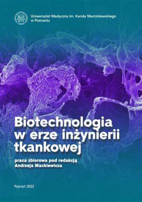  Biokompatybilny Blok -  Nowoczesne Rozwiązanie w Inżynierii Tkankowej!